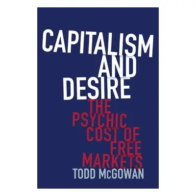 "Capitalism and Desire: The Psychic Cost of Free Markets" - "" ("McGowan Todd")(Paperback)