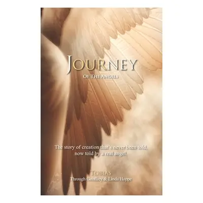 "Journey of the Angels: The story of creation that's never been told, now told by a real angel."