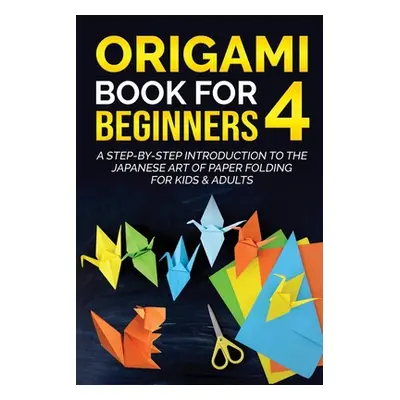 "Origami Book for Beginners 4: A Step-by-Step Introduction to the Japanese Art of Paper Folding 