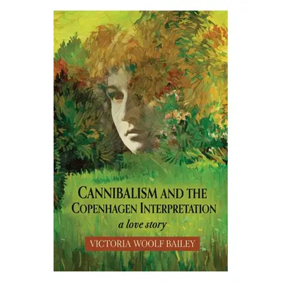 "Cannibalism and The Copenhagen Interpretation: A Love Story" - "" ("Bailey Victoria Woolf")(Pap