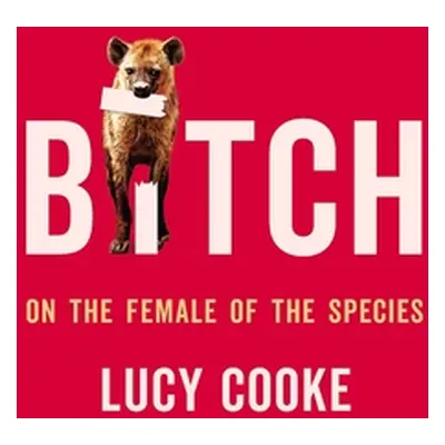 "Bitch: On the Female of the Species" - "" ("Cooke Lucy")(Pevná vazba)