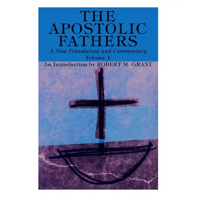 "The Apostolic Fathers, A New Translation and Commentary, Volume I" - "" ("Grant Robert M.")(Pap