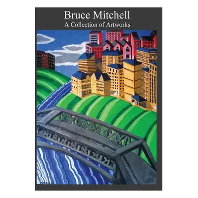 "Bruce Mitchell: A Collection of Artworks" - "" ("Mitchell Mary E.")(Pevná vazba)