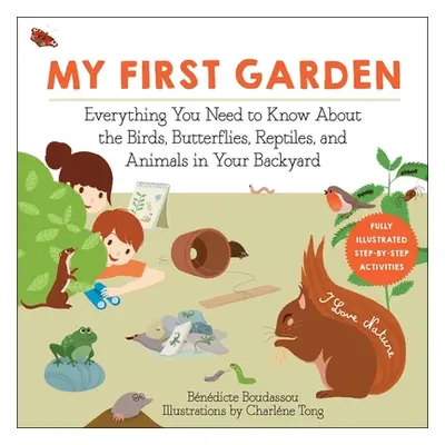 "My First Garden: Everything You Need to Know about the Birds, Butterflies, Reptiles, and Animal