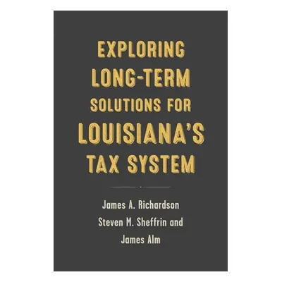 "Exploring Long-Term Solutions for Louisiana's Tax System" - "" ("Richardson James A.")(Paperbac