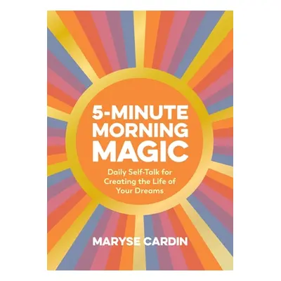 "5-Minute Morning Magic: Daily Self-Talk for Creating the Life of Your Dreams" - "" ("Cardin Mar