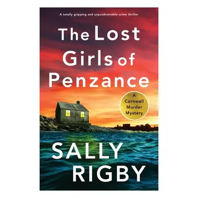 "The Lost Girls of Penzance: A totally gripping and unputdownable crime thriller" - "" ("Rigby S