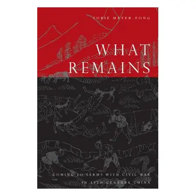 "What Remains: Coming to Terms with Civil War in 19th Century China" - "" ("Meyer-Fong Tobie")(P