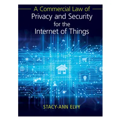 "A Commercial Law of Privacy and Security for the Internet of Things" - "" ("Elvy Stacy-Ann")(Pa