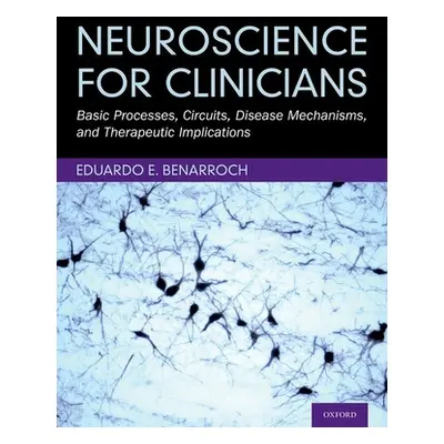 "Neuroscience for Clinicians: Basic Processes, Circuits, Disease Mechanisms, and Therapeutic Imp