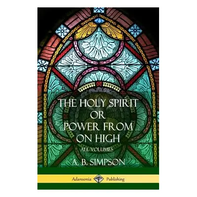 "'The Holy Spirit' or 'Power from on High': All Volumes" - "" ("Simpson A. B.")(Paperback)