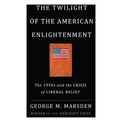 "The Twilight of the American Enlightenment: The 1950s and the Crisis of Liberal Belief" - "" ("