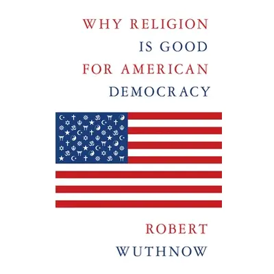 "Why Religion Is Good for American Democracy" - "" ("Wuthnow Robert")(Pevná vazba)