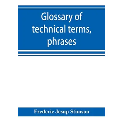 "Glossary of technical terms, phrases, and maxims of the common law" - "" ("Jesup Stimson Freder