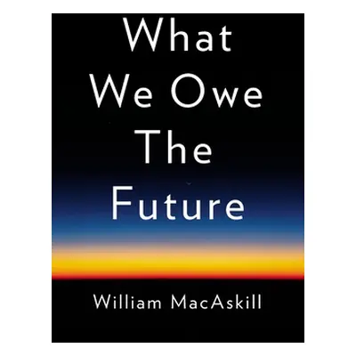 "What We Owe the Future" - "" ("Macaskill William")(Pevná vazba)