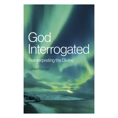 "God Interrogated: Reinterpreting the Divine" - "" ("Renoir Lynne")(Paperback)