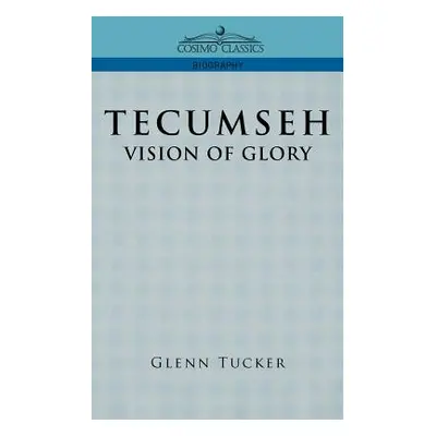 "Tecumseh: A Vision of Glory" - "" ("Tucker Glenn")(Paperback)