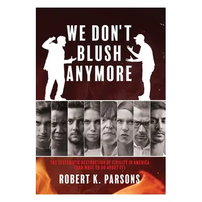 "We Don't Blush Anymore: The Systematic Destruction of Civility in America (and What to Do about