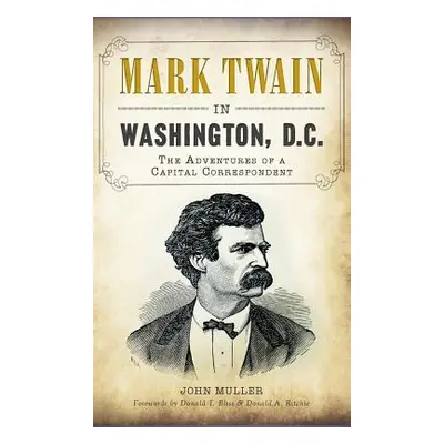 "Mark Twain in Washington, D.C.: The Adventures of a Capital Correspondent" - "" ("Muller John")