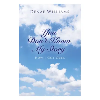 "You Don't Know My Story: How I Got Over" - "" ("Williams Denae")(Paperback)