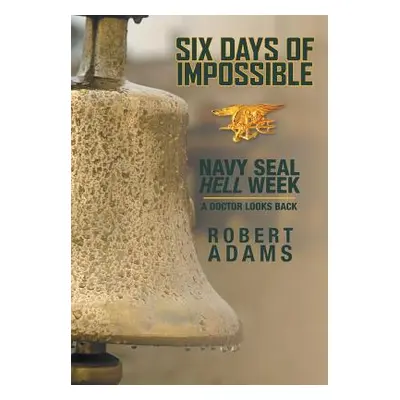 "Six Days of Impossible: Navy SEAL Hell Week - A Doctor Looks Back" - "" ("Adams Robert")(Pevná 