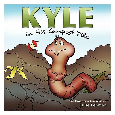 "Kyle in His Compost Pile: The Story of a Red Wiggler" - "" ("Lehman Julie")(Paperback)