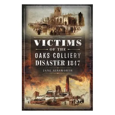 "Victims of the Oaks Colliery Disaster 1847" - "" ("Ainsworth Jane")(Paperback)