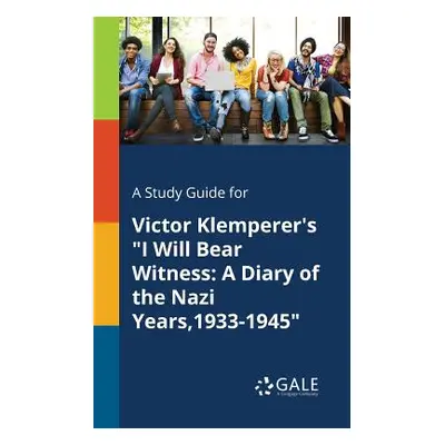 "A Study Guide for Victor Klemperer's I Will Bear Witness: A Diary of the Nazi Years,1933-1945" 