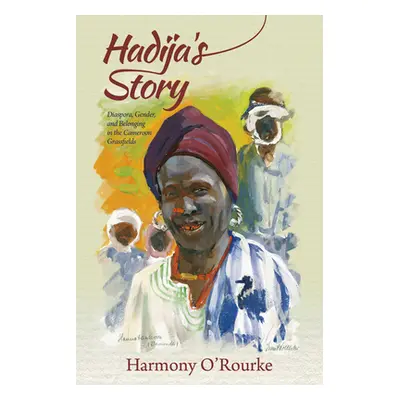 "Hadija's Story: Diaspora, Gender, and Belonging in the Cameroon Grassfields" - "" ("O'Rourke Ha