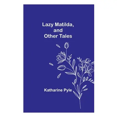 "Lazy Matilda, and Other Tales" - "" ("Pyle Katharine")(Paperback)