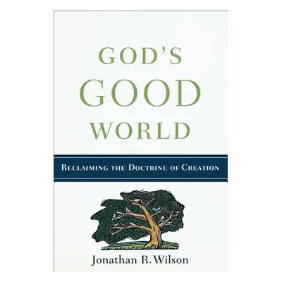 "God's Good World: Reclaiming the Doctrine of Creation" - "" ("Wilson Jonathan R.")(Paperback)