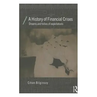 "A History of Financial Crises: Dreams and Follies of Expectations" - "" ("Bilginsoy Cihan")(Pap