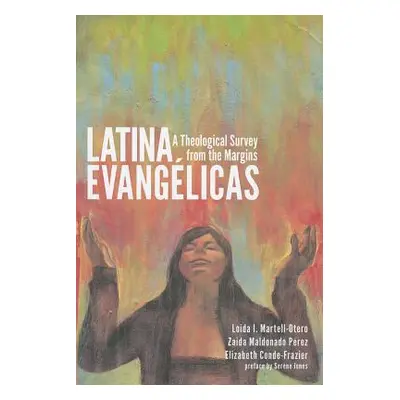 "Latina Evangelicas: A Theological Survey from the Margins" - "" ("Martell-Otero Loida I.")(Pape