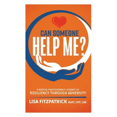 "Can Someone Help Me?: A Medical Professional's Journey of Resiliency Through Adversity" - "" ("