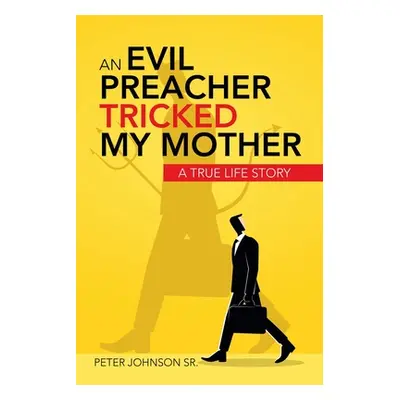 "An Evil Preacher Tricked My Mother: A True Life Story" - "" ("Johnson Peter Sr.")(Paperback)