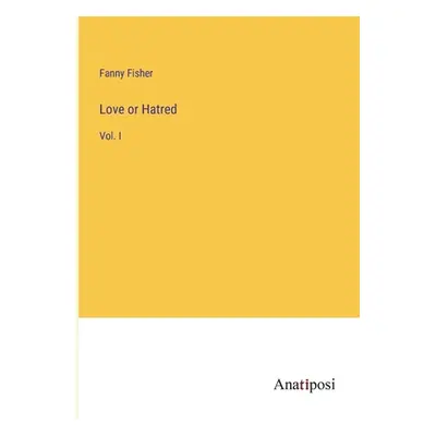 "Love or Hatred: Vol. I" - "" ("Fisher Fanny")(Paperback)