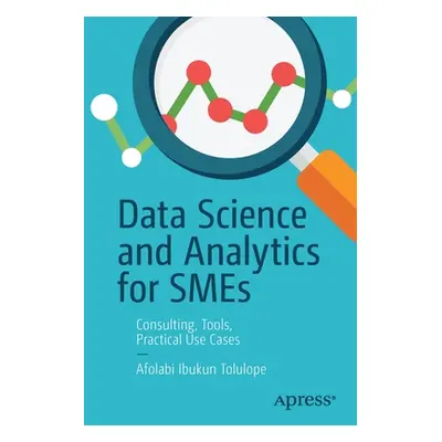 "Data Science and Analytics for Smes: Consulting, Tools, Practical Use Cases" - "" ("Tolulope Af