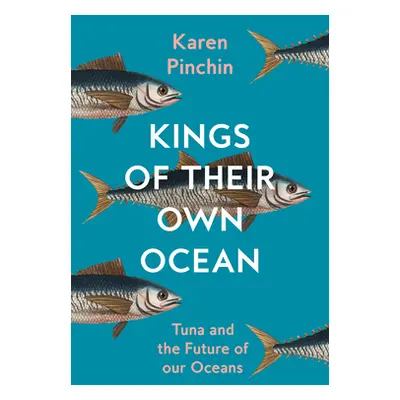 "Kings of Their Own Ocean" - "Tuna and the Future of Our Oceans" ("Pinchin Karen")(Pevná vazba)