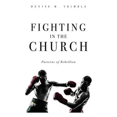 "Fighting In The Church: Patterns of Rebellion" - "" ("Trimble Denise M.")(Paperback)