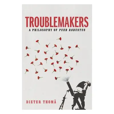 "Troublemakers: A Philosophy of Puer Robustus" - "" ("Thom Dieter")(Pevná vazba)