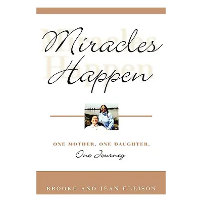 "Miracles Happen: One Mother, One Daughter, One Journey" - "" ("Ellison Brooke")(Pevná vazba)