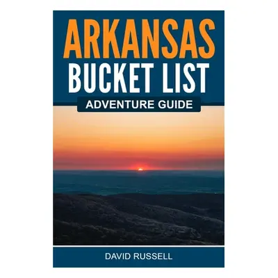 "Arkansas Bucket List Adventure Guide" - "" ("Russell David")(Paperback)