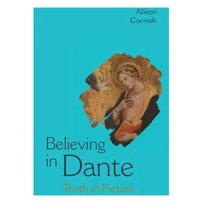 "Believing in Dante" - "Truth in Fiction" ("Cornish Alison (New York University)")(Pevná vazba)