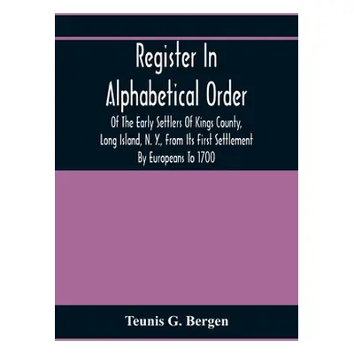 "Register In Alphabetical Order, Of The Early Settlers Of Kings County, Long Island, N. Y., From