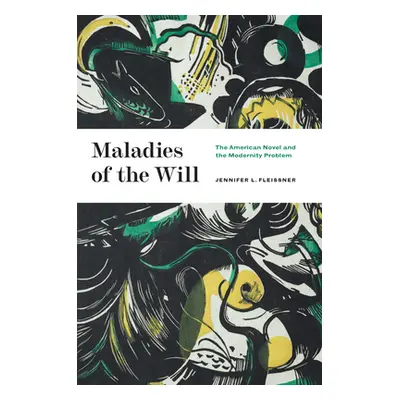 "Maladies of the Will: The American Novel and the Modernity Problem" - "" ("Fleissner Jennifer L