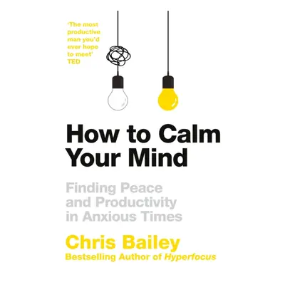 "How to Calm Your Mind" - "Finding Peace and Productivity in Anxious Times" ("Bailey Chris")(Pev