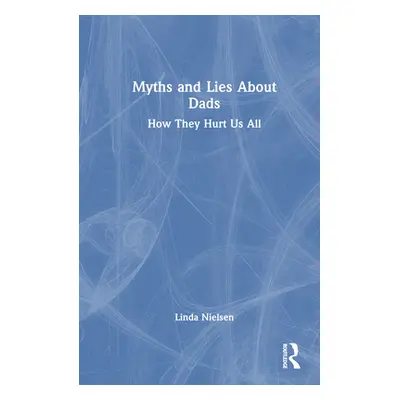 "Myths and Lies about Dads: How They Hurt Us All" - "" ("Nielsen Linda")(Pevná vazba)