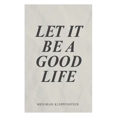 "Let It Be A Good Life" - "" ("Klippenstein Meighan")(Paperback)