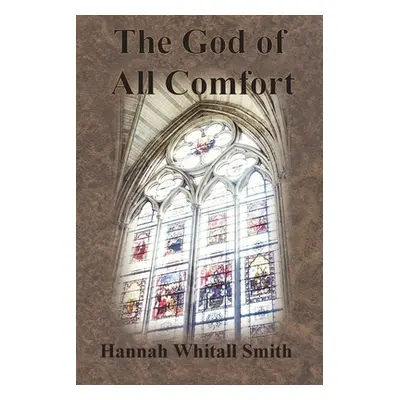 "The God of All Comfort" - "" ("Smith Hannah Whitall")(Paperback)