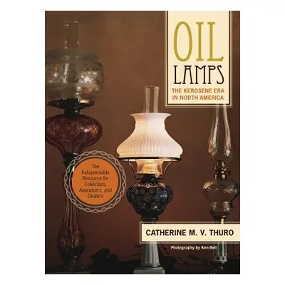 "Oil Lamps: The Kerosene Era in North America" - "" ("Thuro Catherine M. V.")(Pevná vazba)